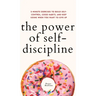 The Power of Self-Discipline: 5-Minute Exercises to Build Self-Control, Good Habits, and Keep Going When You Want to Give Up
