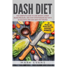 DASH Diet: The Complete Guide to Lose Weight, Lower Blood Pressure, and Stop Hypertension Fast With 60 Delicious and Easy DASH Diet Recipes