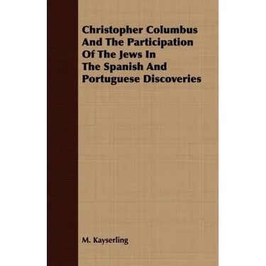 Christopher Columbus And The Participation Of The Jews In The Spanish And Portuguese Discoveries