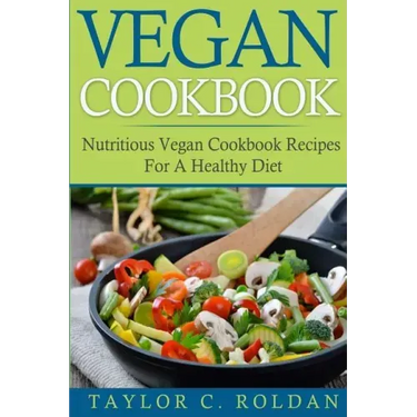 Vegan Cookbook: Nutritious Vegan Cookbook Recipes For A Healthy Diet