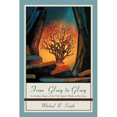 From Glory to Glory: An Outline Study of the Holy Spirit's Work in Our Lives