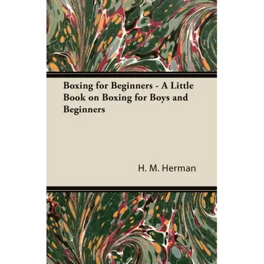 Boxing for Beginners - A Little Book on Boxing for Boys and Beginners