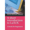 A Short Introduction to Latex: A Book for Beginners