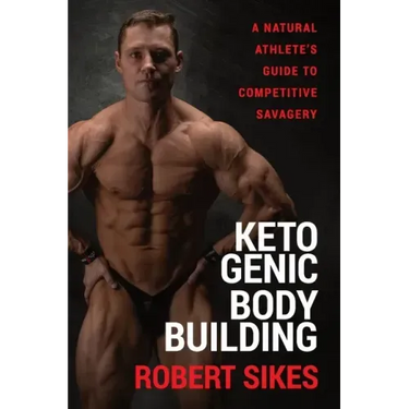 Ketogenic Bodybuilding: A Natural Athlete's Guide to Competitive Savagery