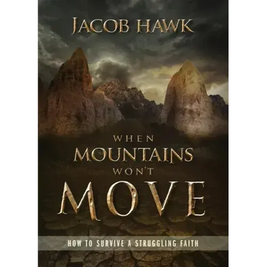 When Mountains Won't Move: How to Survive a Struggling Faith