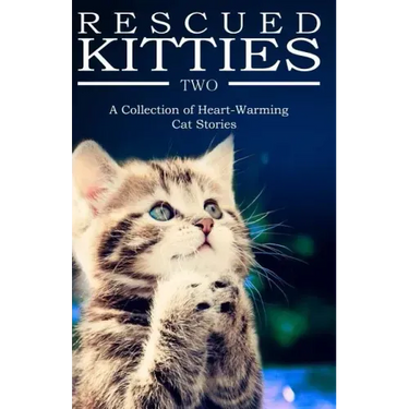 RESCUED KITTIES Two: A Collection of Heart-Warming Cat Stories