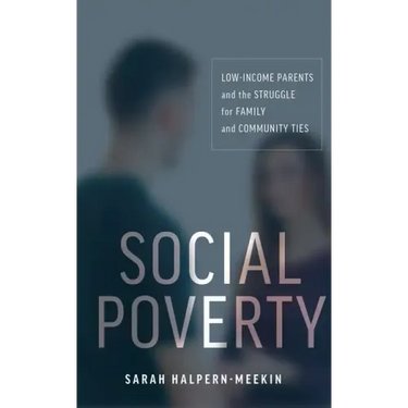 Social Poverty: Low-Income Parents and the Struggle for Family and Community Ties