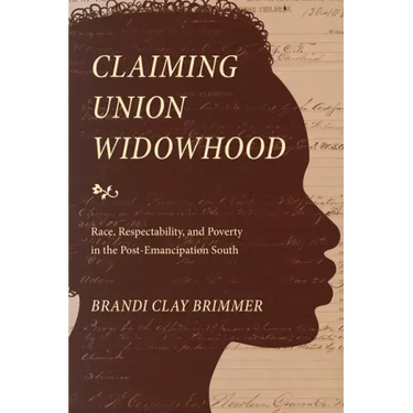 Claiming Union Widowhood: Race, Respectability, and Poverty in the Post-Emancipation South