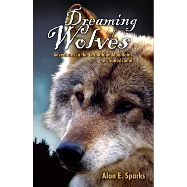 Dreaming of Wolves: Adventures in the Carpathian Mountains of Transylvania