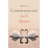 How to Communicate from the Heart