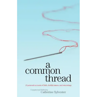 A Common Thread: 16 personal accounts of faith, fertility issues, and miscarriage
