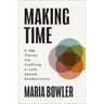 Making Time: A New Vision for Crafting a Life beyond Productivity