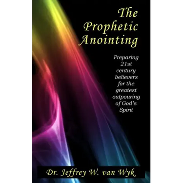 The Prophetic Anointing: Preparing 21st century believers for the greatest outpouring of God's Spirit
