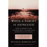 When a Parent Is Depressed: How to Protect Your Children from Effects of Depression in the Family