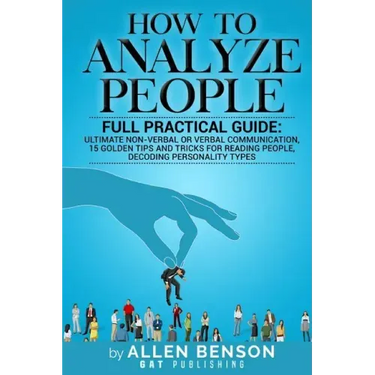 How To Analyze People: Full practical guide: Ultimate Non-Verbal or Verbal Communication, 15 Golden Tips and Tricks for Reading People, Decod