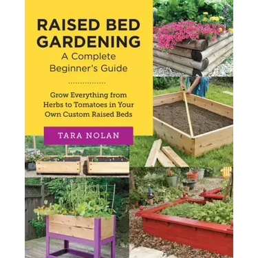 Raised Bed Gardening: A Complete Beginner's Guide: Grow Everything from Herbs to Tomatoes in Your Own Custom Raised Beds