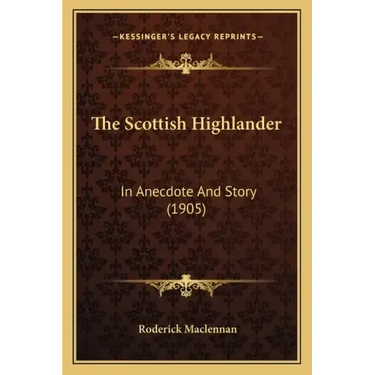 The Scottish Highlander: In Anecdote And Story (1905)
