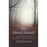 Are Ghosts Naked?: Odd stories, off-plumb opinions, and questions that didn't really need to be asked.
