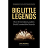 Big Little Legends: How Everyday Leaders Build Irresistible Brands