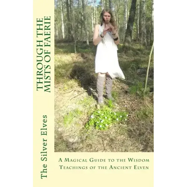 Through the Mists of Faerie: A Magical Guide to the Wisdom Teaching of the Ancient Elven
