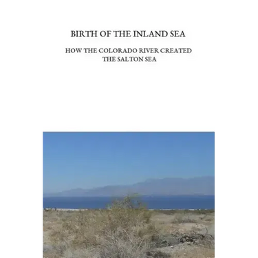 Birth of the Inland Sea: How the Colorado River Created the Salton Sea