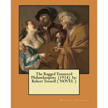 The Ragged Trousered Philanthropists (1914) by: Robert Tressell ( NOVEL )