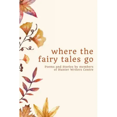 where the fairy tales go: Poems and Stories by members of Hunter Writers Centre