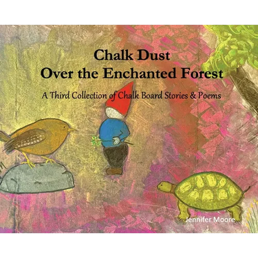 Chalk Dust Over the Enchanted Forest: A Third Collection of Chalk Board Stories & Poems