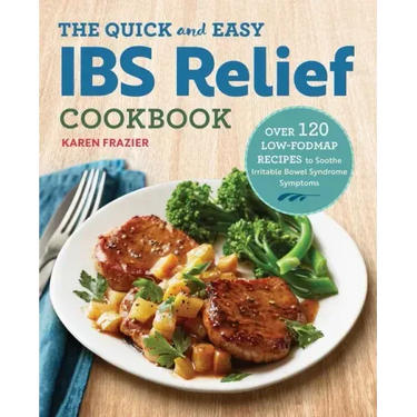 The Quick & Easy Ibs Relief Cookbook: Over 120 Low-Fodmap Recipes to Soothe Irritable Bowel Syndrome Symptoms