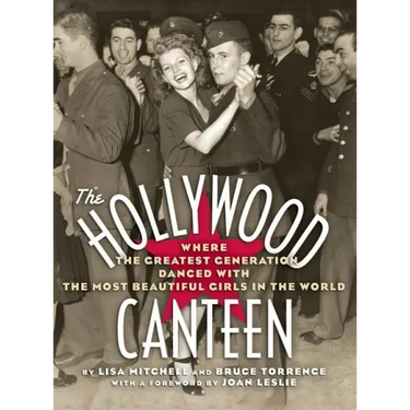 The Hollywood Canteen: Where the Greatest Generation Danced with the Most Beautiful Girls in the World (Hardback)