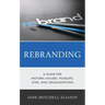 Rebranding: A Guide for Historic Houses, Museums, Sites, and Organizations
