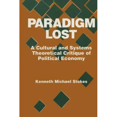 Paradigm Lost: Cultural and Systems Theoretical Critique of Political Economy