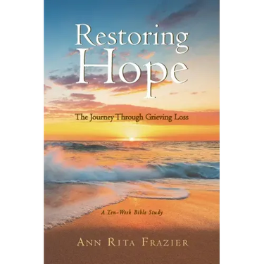 Restoring Hope: The Journey Through Grieving Loss: A Ten-Week Bible Study