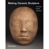 Making Ceramic Sculpture: Techniques, Projects, Inspirations