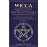 Wicca - Quick Guide for Practitioners: A Guide with Essential Information for Any Rituals and Spells