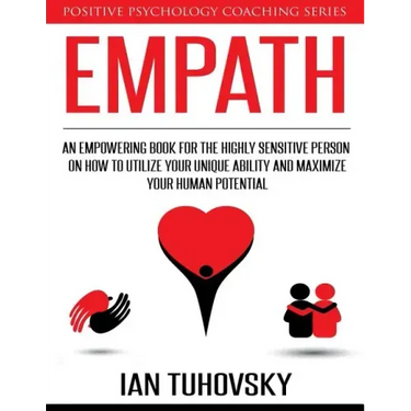 Empath: An Empowering Book for the Highly Sensitive Person on How to Utilize Your Unique Ability and Maximize Your Human Potential