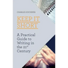 Keep It Short: A Practical Guide to Writing in the 21st Century