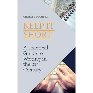 Keep It Short: A Practical Guide to Writing in the 21st Century