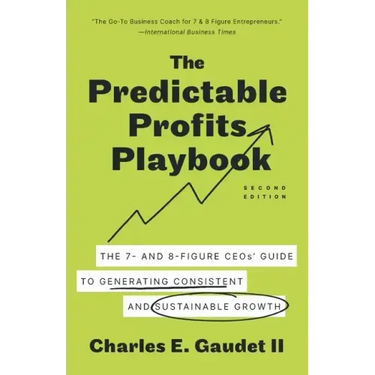 The Predictable Profits Playbook: The 7- and 8-Figure CEOs' Guide to Generating Consistent and Sustainable Growth