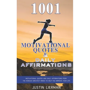 1001 Motivational Quotes & Daily Affirmations: Motivational Quotes and Daily Affirmations from The Worlds Greatest Minds To Help You Improve Your Life