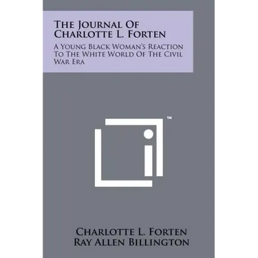 The Journal Of Charlotte L. Forten: A Young Black Woman's Reaction To The White World Of The Civil War Era