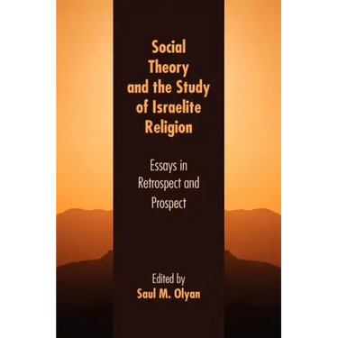 Social Theory and the Study of Israelite Religion: Essays in Retrospect and Prospect