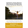 Improve your Mental Health by Improving your Physical Health: If you want to master the soul, you have to master the body that the soul is in.