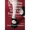 Lamenting My Failure to Learn How to Tap Dance: And Other Missteps