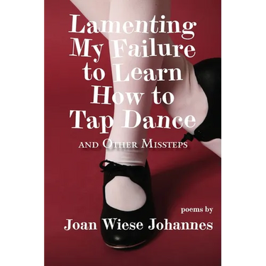 Lamenting My Failure to Learn How to Tap Dance: And Other Missteps