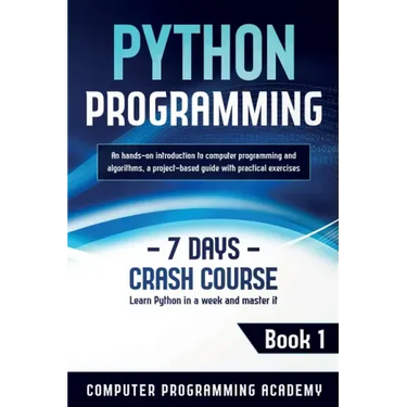 Python Programming: Learn Python in a Week and Master It. An Hands-On Introduction to Computer Programming and Algorithms, a Project-Based