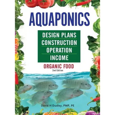 Aquaponics Design Plans, Construction, Operation, and Income: Organic Food