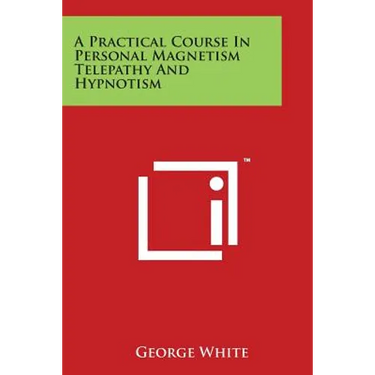 A Practical Course In Personal Magnetism Telepathy And Hypnotism