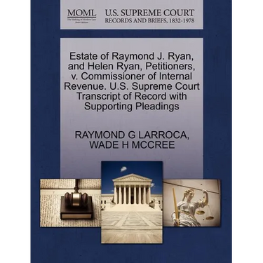 Estate of Raymond J. Ryan, and Helen Ryan, Petitioners, V. Commissioner of Internal Revenue. U.S. Supreme Court Transcript of Record with Supporting P