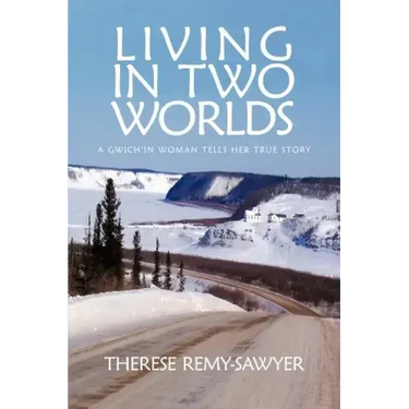 Living in Two Worlds: A Gwich'in Women Tells Her True Story